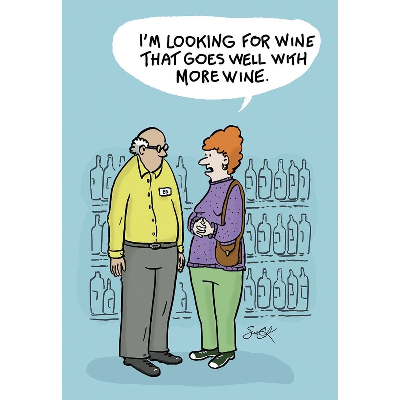 I’M LOOKING FOR WINE THAT GOES WELL WITH MORE WINE.