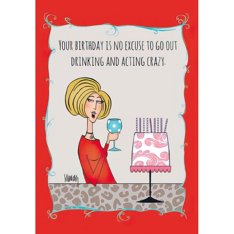 YOUR BIRTHDAY IS NO EXCUSE TO GO OUT DRINKING AND ACTING CRAZY